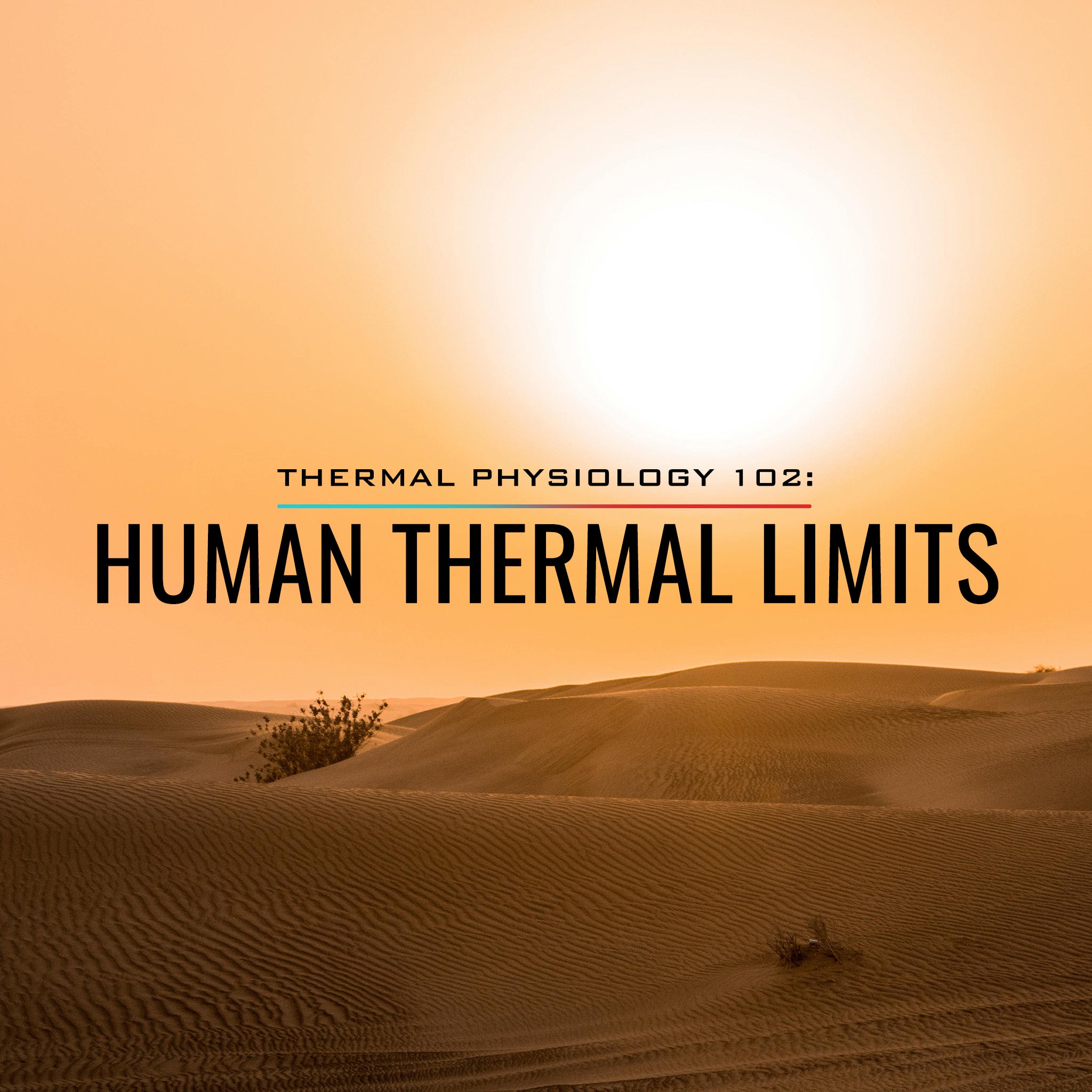 Thermal Physiology 102: Human Thermal Limits