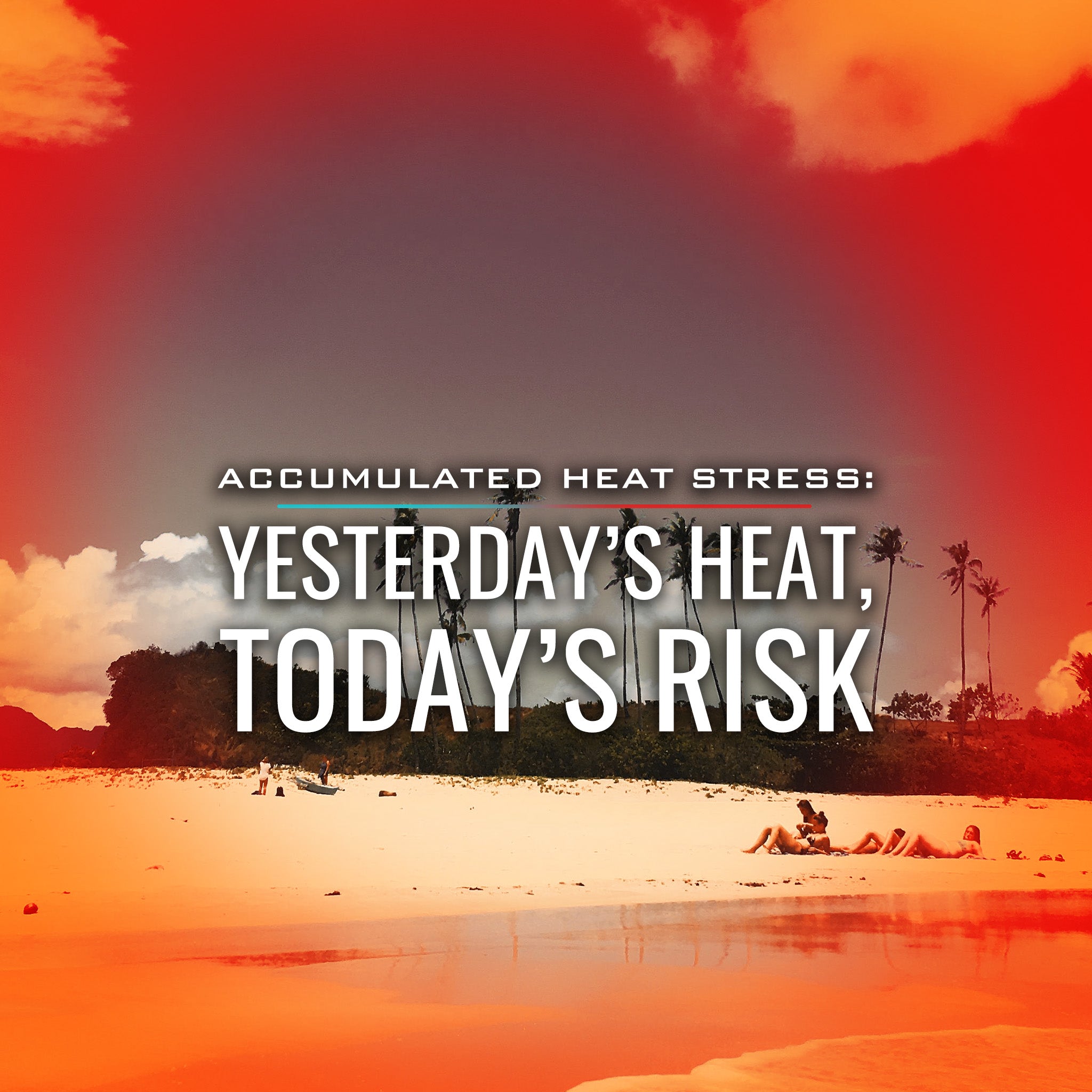 Accumulated Heat Stress : Yesterday's Heat, Today's Risk