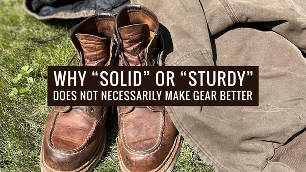 Why “Solid” or “Sturdy” Does Not Necessarily Make Gear Better