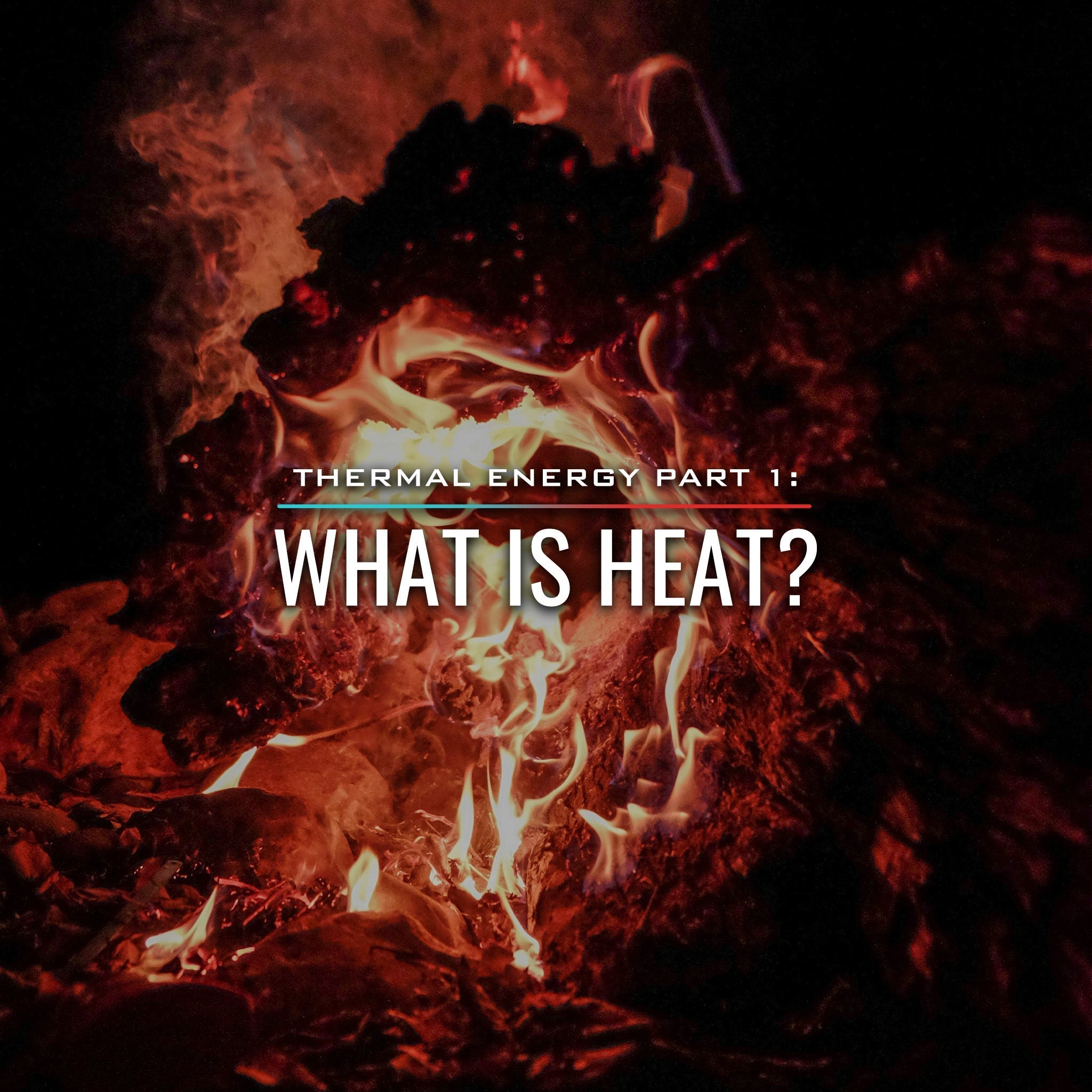 Thermal Energy, Part 1: What is heat?